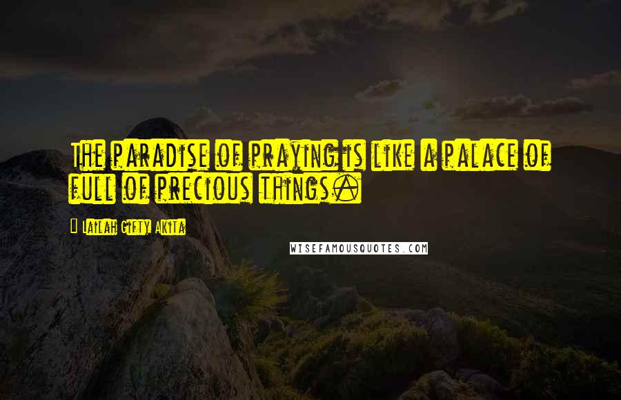 Lailah Gifty Akita Quotes: The paradise of praying is like a palace of full of precious things.