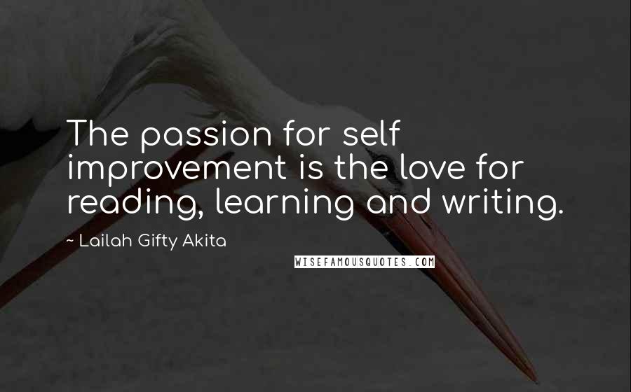 Lailah Gifty Akita Quotes: The passion for self improvement is the love for reading, learning and writing.