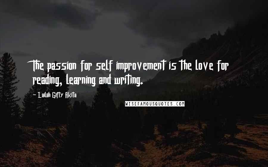 Lailah Gifty Akita Quotes: The passion for self improvement is the love for reading, learning and writing.