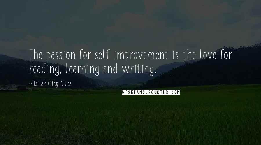 Lailah Gifty Akita Quotes: The passion for self improvement is the love for reading, learning and writing.