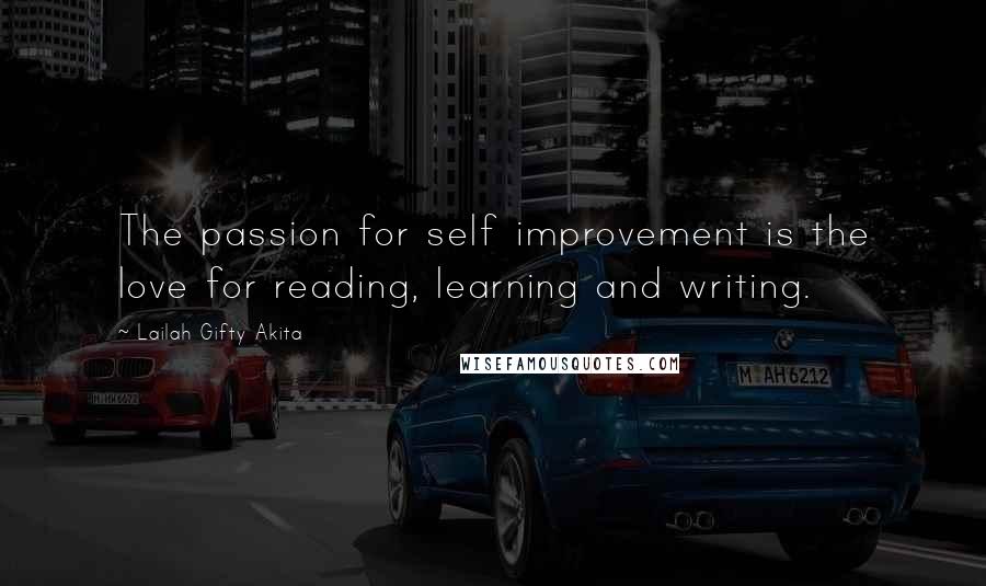 Lailah Gifty Akita Quotes: The passion for self improvement is the love for reading, learning and writing.