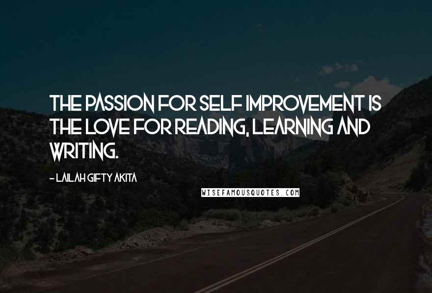 Lailah Gifty Akita Quotes: The passion for self improvement is the love for reading, learning and writing.