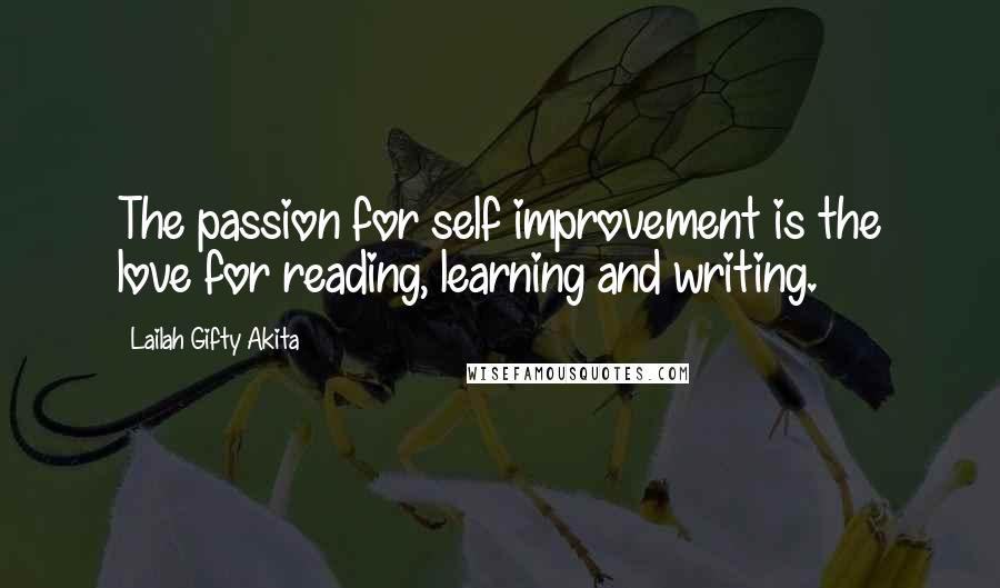 Lailah Gifty Akita Quotes: The passion for self improvement is the love for reading, learning and writing.