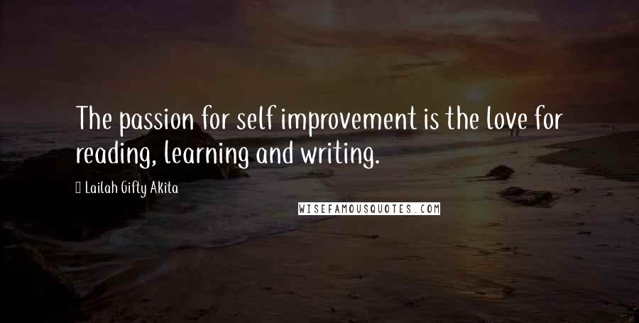 Lailah Gifty Akita Quotes: The passion for self improvement is the love for reading, learning and writing.