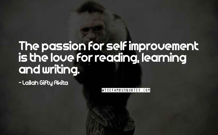 Lailah Gifty Akita Quotes: The passion for self improvement is the love for reading, learning and writing.