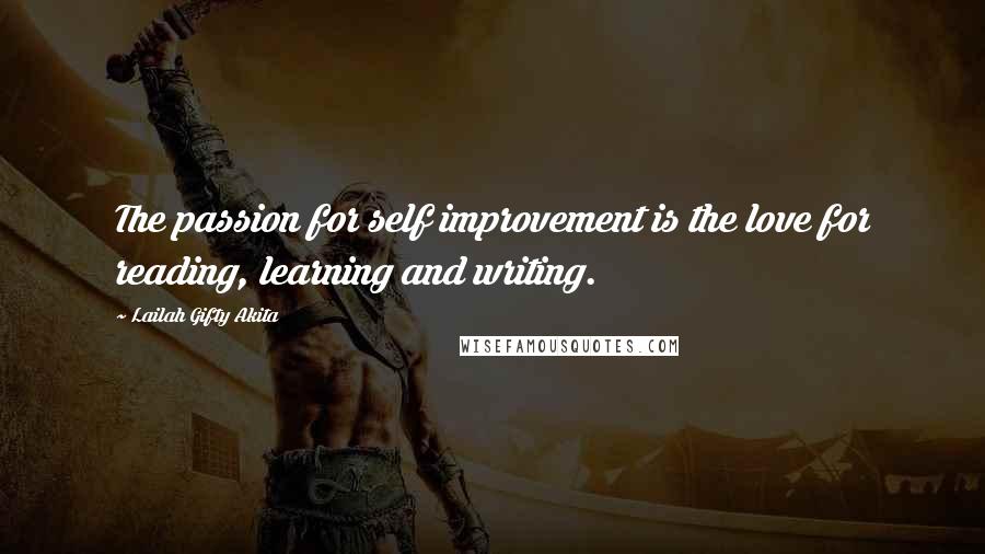 Lailah Gifty Akita Quotes: The passion for self improvement is the love for reading, learning and writing.