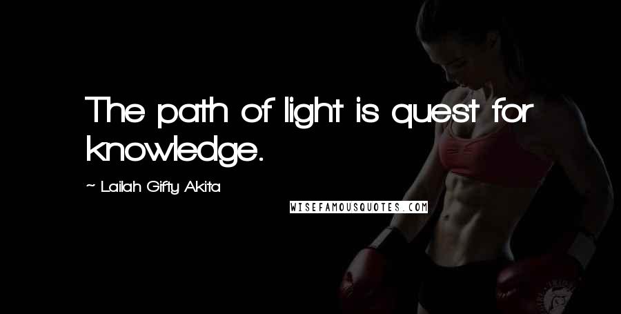 Lailah Gifty Akita Quotes: The path of light is quest for knowledge.