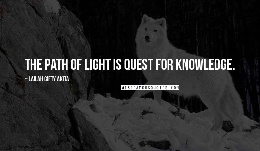 Lailah Gifty Akita Quotes: The path of light is quest for knowledge.
