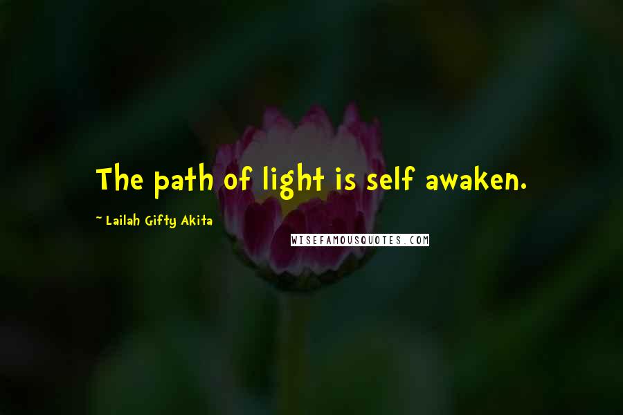 Lailah Gifty Akita Quotes: The path of light is self awaken.