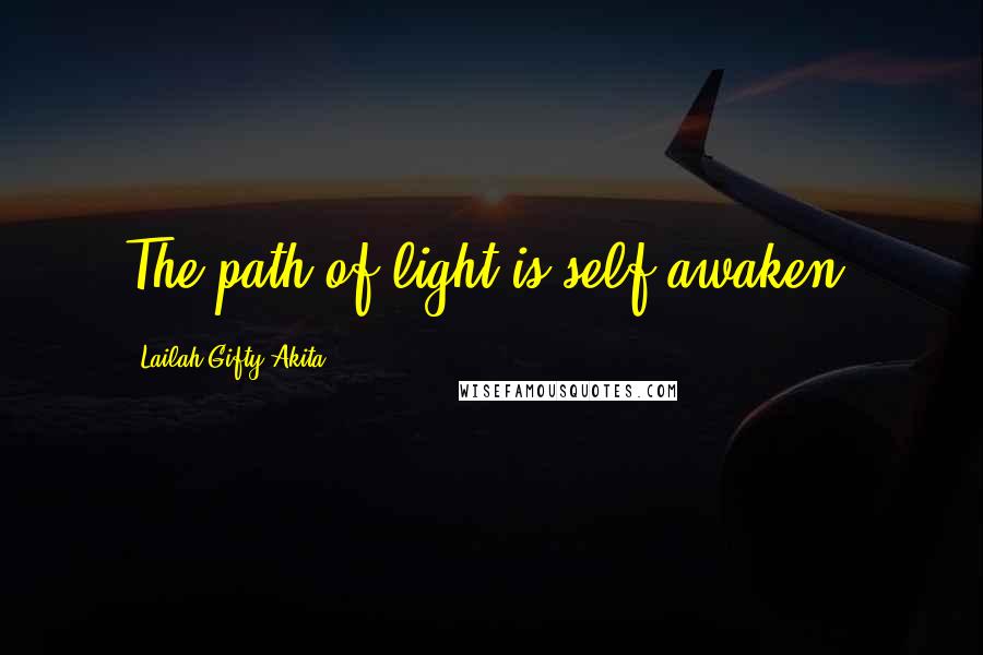 Lailah Gifty Akita Quotes: The path of light is self awaken.