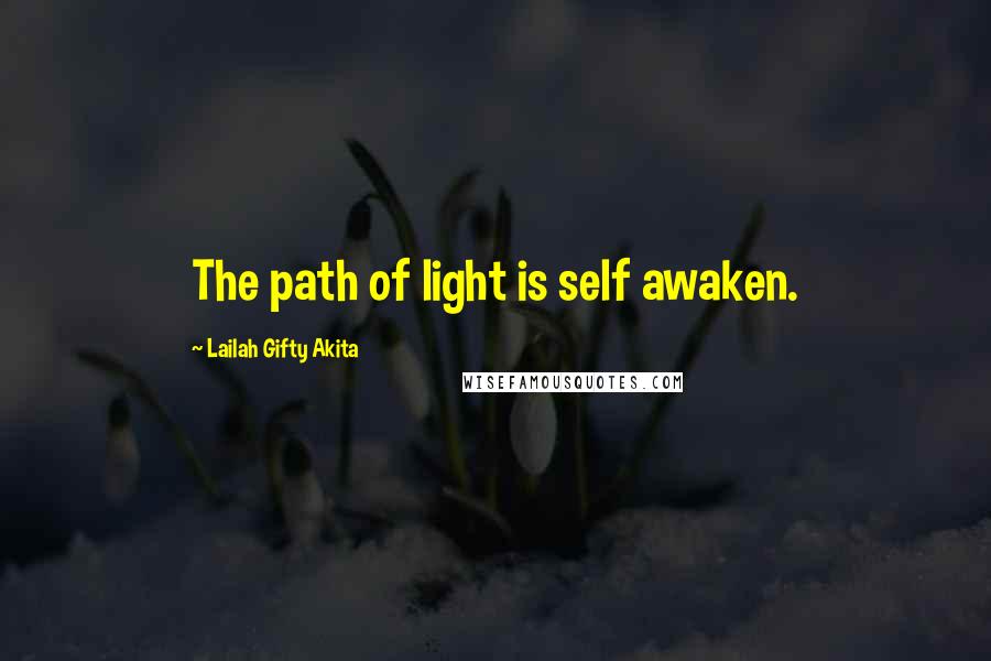 Lailah Gifty Akita Quotes: The path of light is self awaken.