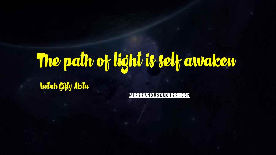 Lailah Gifty Akita Quotes: The path of light is self awaken.