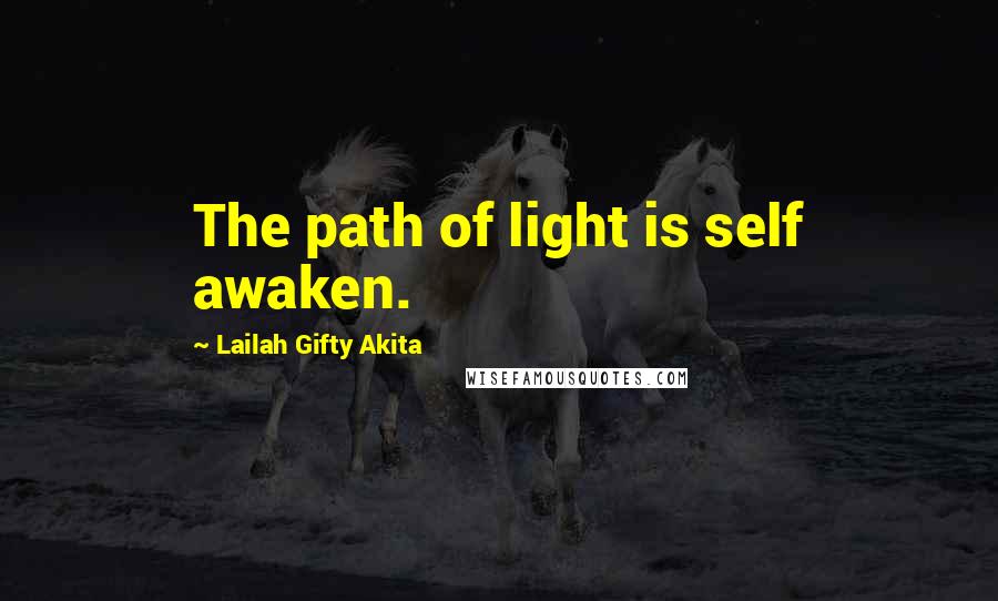 Lailah Gifty Akita Quotes: The path of light is self awaken.