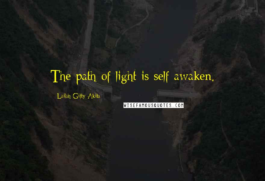 Lailah Gifty Akita Quotes: The path of light is self awaken.