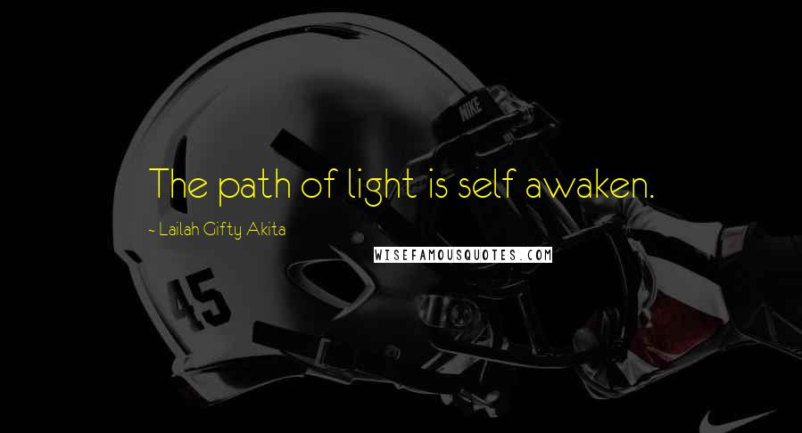 Lailah Gifty Akita Quotes: The path of light is self awaken.