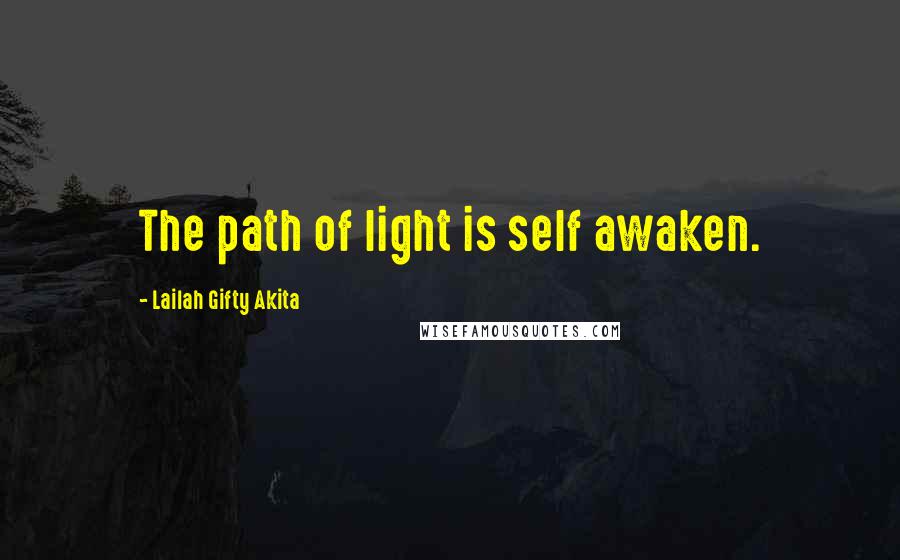 Lailah Gifty Akita Quotes: The path of light is self awaken.