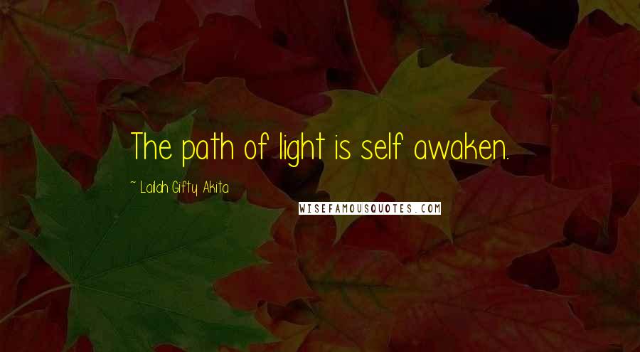 Lailah Gifty Akita Quotes: The path of light is self awaken.