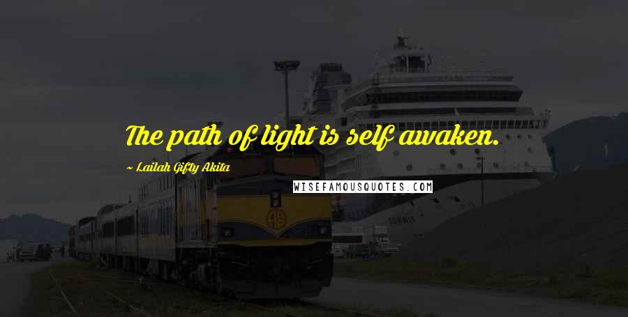 Lailah Gifty Akita Quotes: The path of light is self awaken.