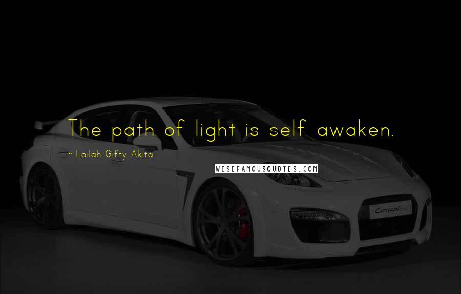 Lailah Gifty Akita Quotes: The path of light is self awaken.