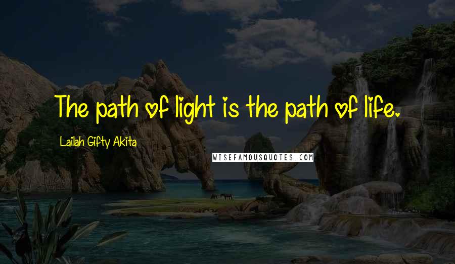 Lailah Gifty Akita Quotes: The path of light is the path of life.