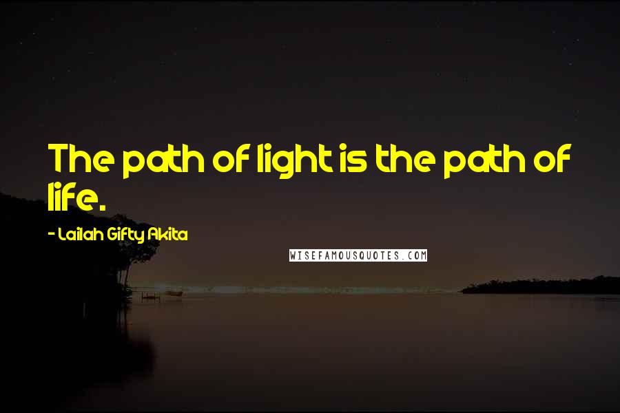 Lailah Gifty Akita Quotes: The path of light is the path of life.