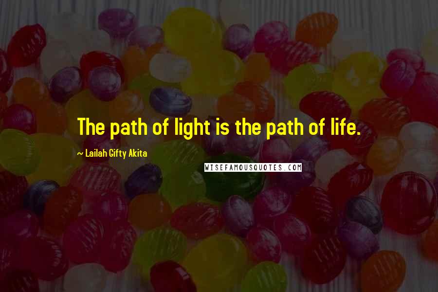 Lailah Gifty Akita Quotes: The path of light is the path of life.