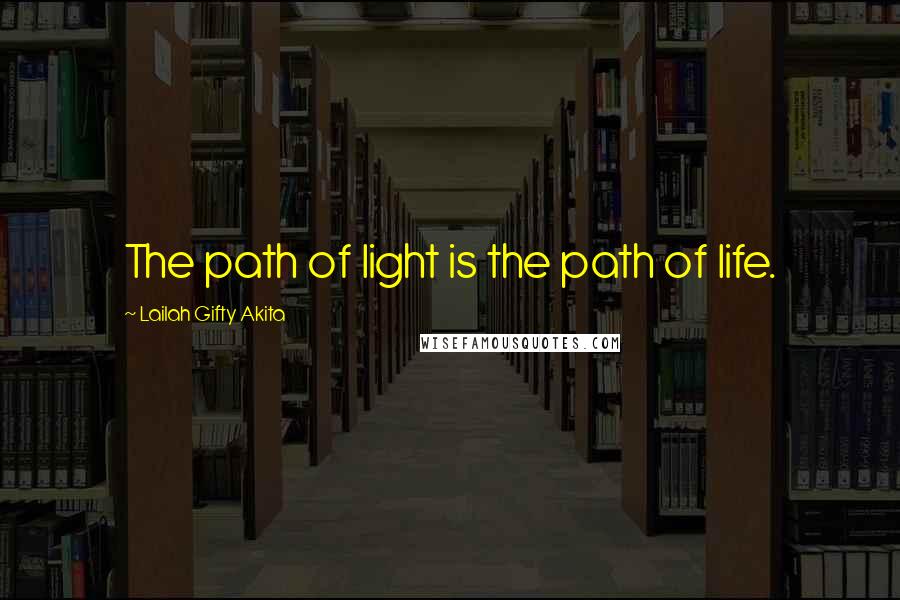 Lailah Gifty Akita Quotes: The path of light is the path of life.