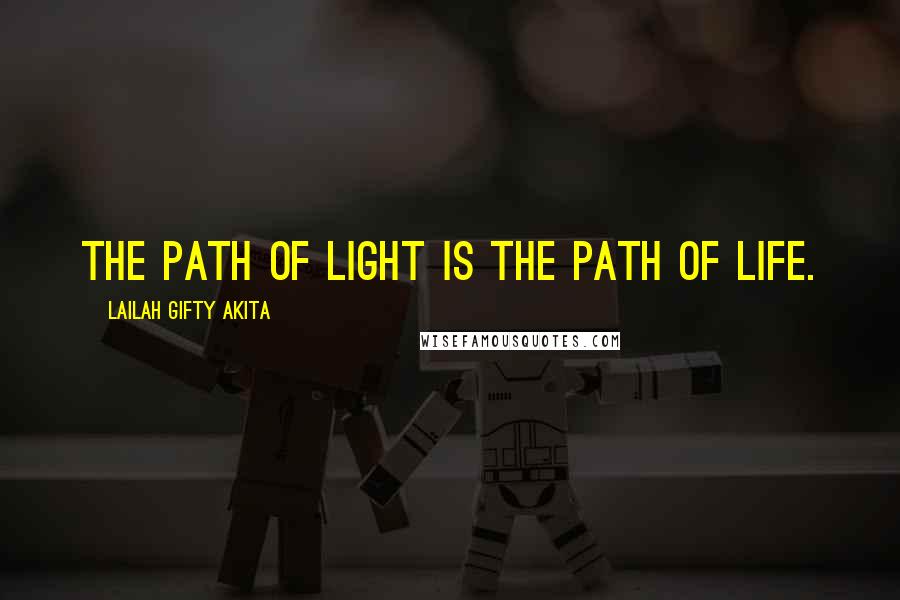 Lailah Gifty Akita Quotes: The path of light is the path of life.