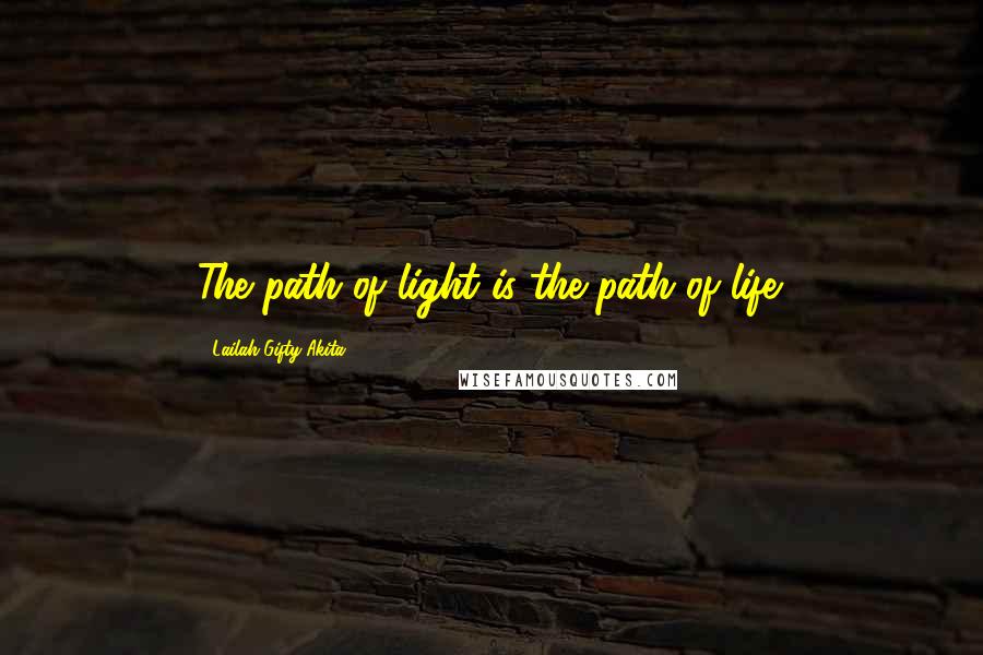 Lailah Gifty Akita Quotes: The path of light is the path of life.