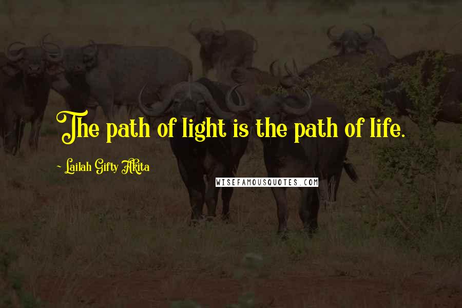 Lailah Gifty Akita Quotes: The path of light is the path of life.