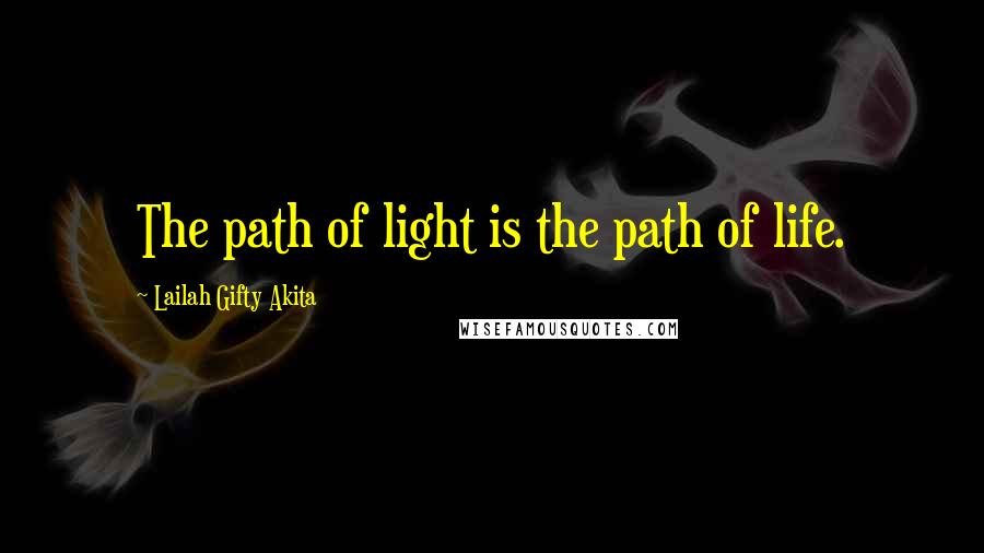 Lailah Gifty Akita Quotes: The path of light is the path of life.