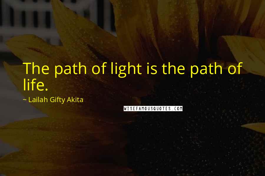 Lailah Gifty Akita Quotes: The path of light is the path of life.