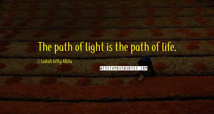 Lailah Gifty Akita Quotes: The path of light is the path of life.