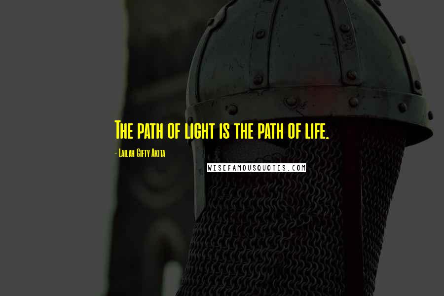 Lailah Gifty Akita Quotes: The path of light is the path of life.