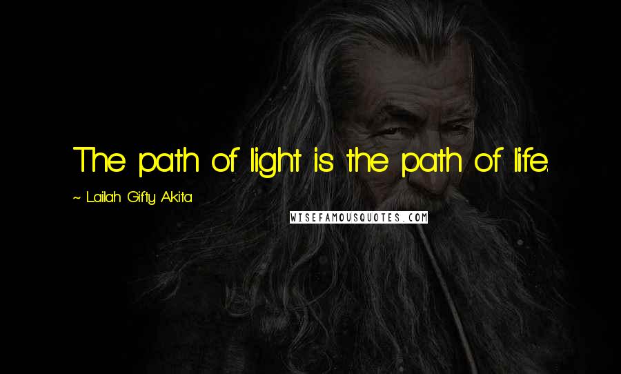 Lailah Gifty Akita Quotes: The path of light is the path of life.