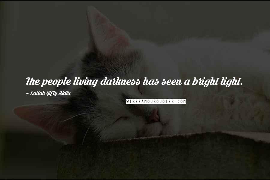 Lailah Gifty Akita Quotes: The people living darkness has seen a bright light.