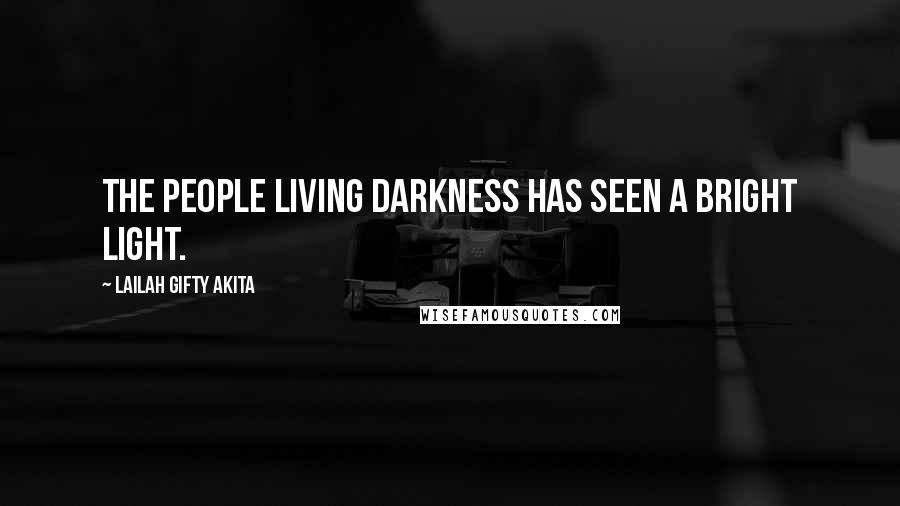 Lailah Gifty Akita Quotes: The people living darkness has seen a bright light.