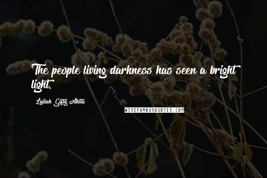 Lailah Gifty Akita Quotes: The people living darkness has seen a bright light.