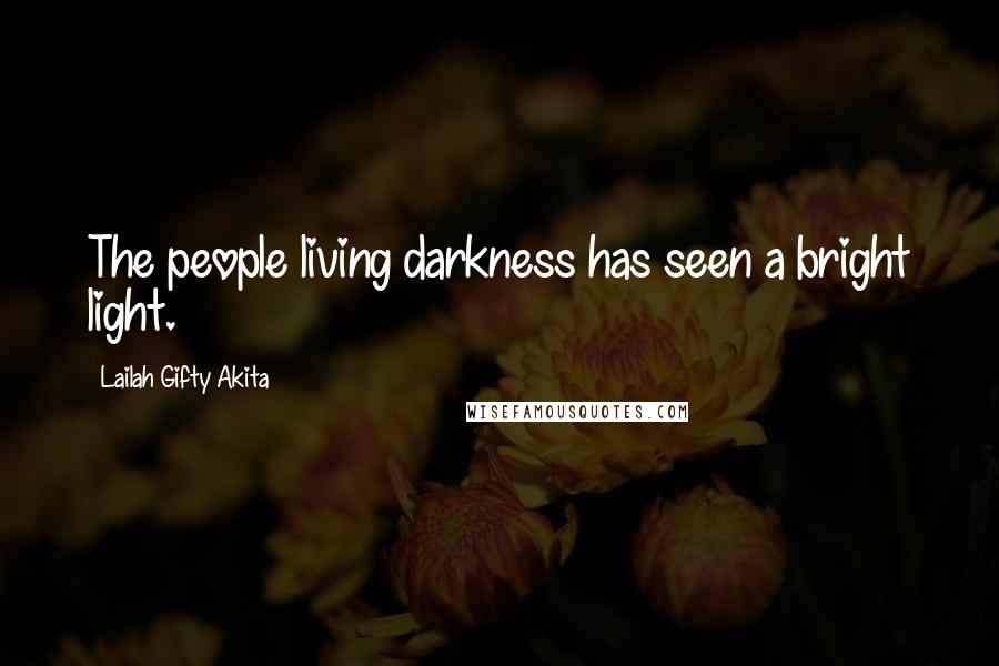 Lailah Gifty Akita Quotes: The people living darkness has seen a bright light.