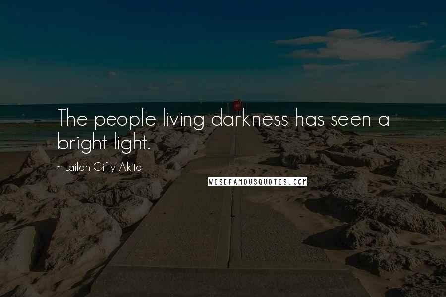 Lailah Gifty Akita Quotes: The people living darkness has seen a bright light.