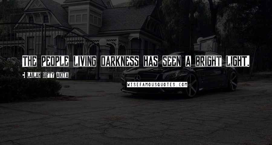 Lailah Gifty Akita Quotes: The people living darkness has seen a bright light.