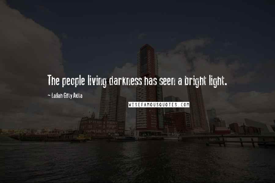 Lailah Gifty Akita Quotes: The people living darkness has seen a bright light.