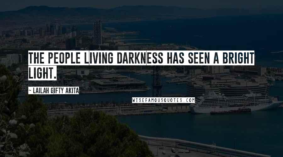 Lailah Gifty Akita Quotes: The people living darkness has seen a bright light.