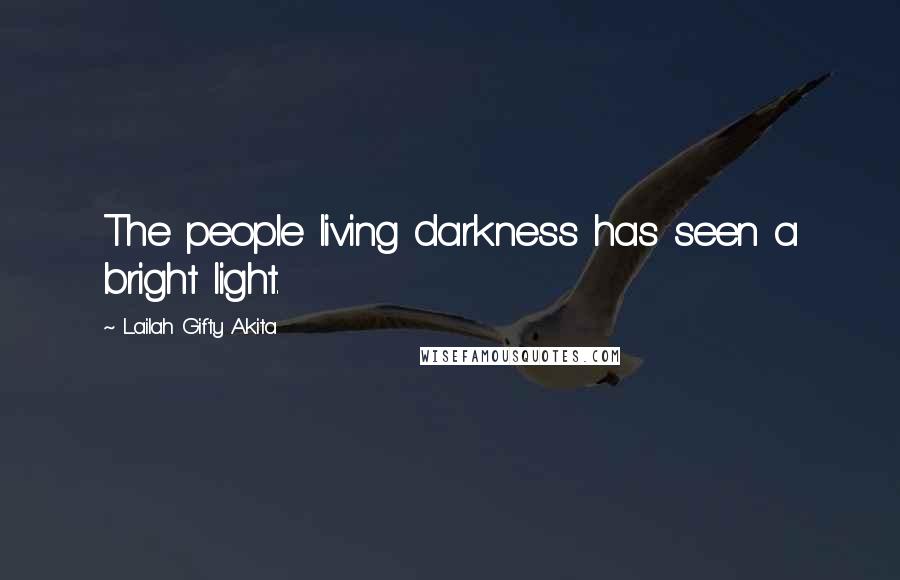 Lailah Gifty Akita Quotes: The people living darkness has seen a bright light.