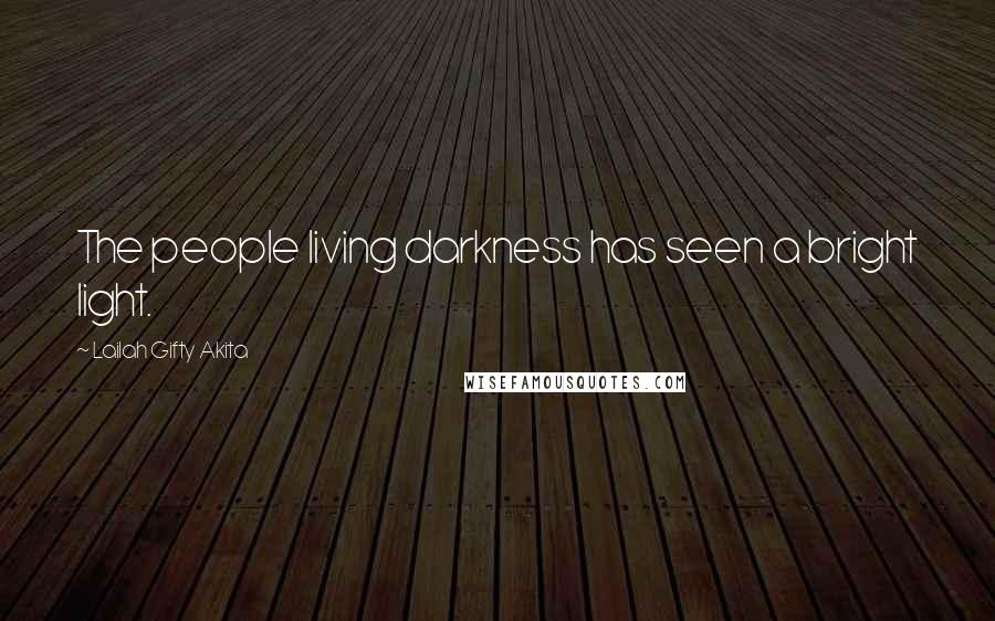 Lailah Gifty Akita Quotes: The people living darkness has seen a bright light.