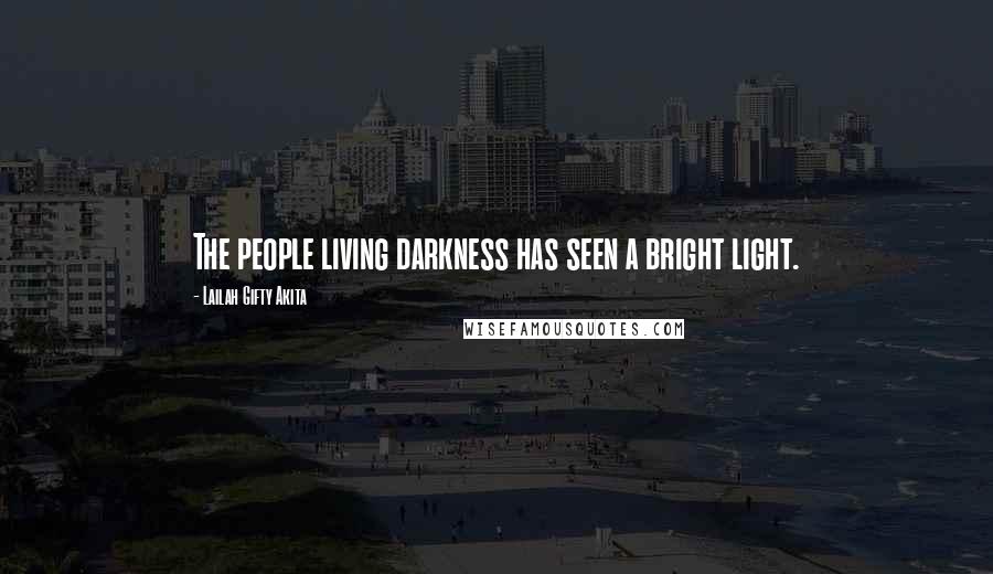 Lailah Gifty Akita Quotes: The people living darkness has seen a bright light.