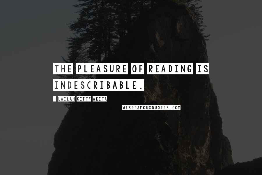 Lailah Gifty Akita Quotes: The pleasure of reading is indescribable.