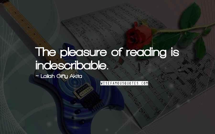 Lailah Gifty Akita Quotes: The pleasure of reading is indescribable.