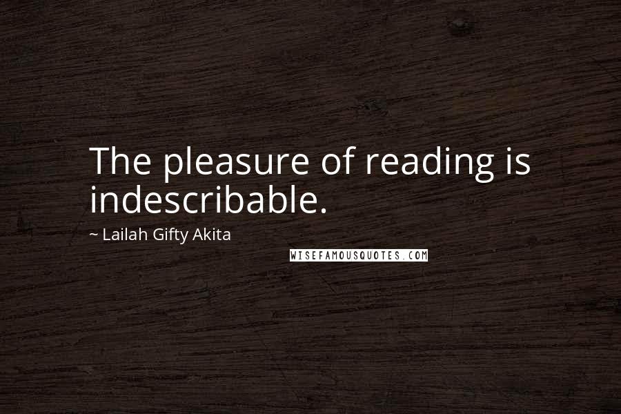 Lailah Gifty Akita Quotes: The pleasure of reading is indescribable.