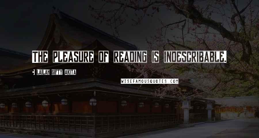 Lailah Gifty Akita Quotes: The pleasure of reading is indescribable.